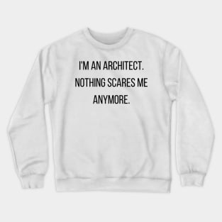 I'm an Architect Nothing Scares Me Funny Quote Crewneck Sweatshirt
